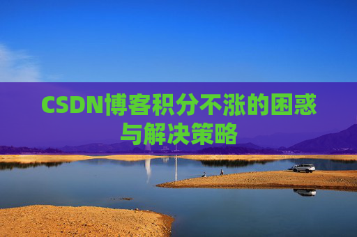 CSDN博客积分不涨的困惑与解决策略