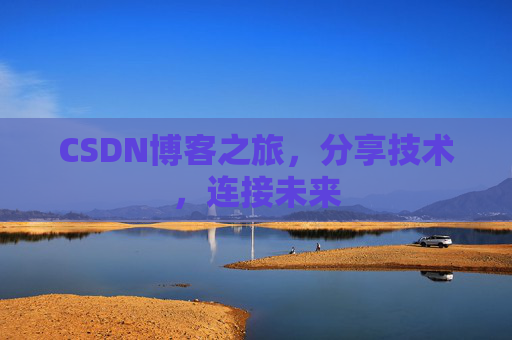 CSDN博客之旅，分享技术，连接未来
