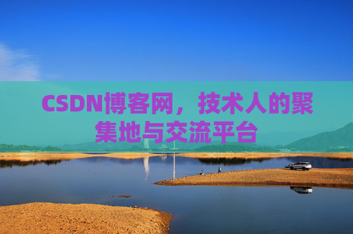 CSDN博客网，技术人的聚集地与交流平台