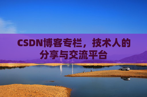 CSDN博客专栏，技术人的分享与交流平台